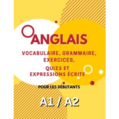 Abbildung von Livre d&#039;apprentissage de l&#039;Anglais Niveaux A1 et A2: Vocabulaire, Grammaire, Exercices, Quiz Expression écrite .Améliorez votre maîtrise ... pour Débutants)