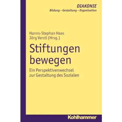 Abbildung von Stiftungen bewegen: Ein Perspektivenwechsel zur Gestaltung des Sozialen (DIAKONIE: Bildung Organisation, 12, Band 12)