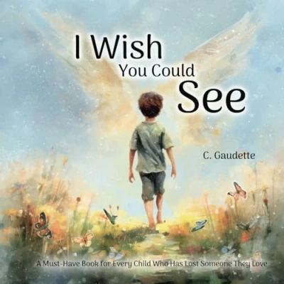 Abbildung von I Wish You Could See: A Must Have Book for Every Child Who Has Lost Someone They Love