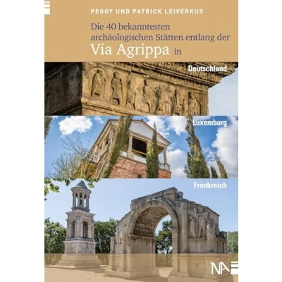 Abbildung von Die 40 bekanntesten archäologischen Stätten entlang der Via Agrippa in Deutschland, Luxemburg und Frankreich