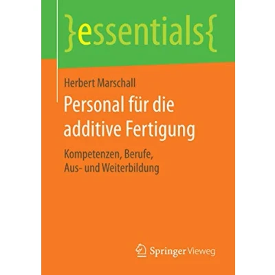 Abbildung von Personal für die additive Fertigung: Kompetenzen, Berufe, Aus und Weiterbildung (essentials)