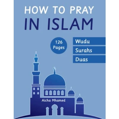 Abbildung von How to Pray in Islam: Wudu, Ghusl and Tayammum Islam When the Five Daily Prayers (Islam Books for Beginners (Adults Kids), Band 6)