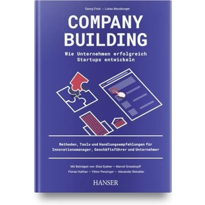 Abbildung von Company Building Wie Unternehmen erfolgreich Start ups entwickeln: Methoden, Tools und Handlungsempfehlungen für Innovationsmanager, Geschäftsführer Unternehmer