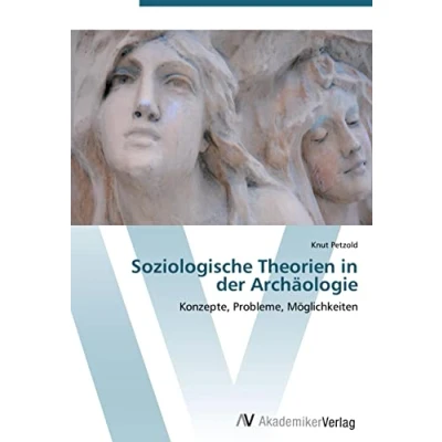 Abbildung von Soziologische Theorien in der Archäologie: Konzepte, Probleme, Möglichkeiten
