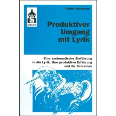 Abbildung von Produktiver Umgang mit Lyrik: Eine systematische Einführung in die Lyrik, ihre produktive Erfahrung und ihr Schreiben. Für Schule (Primar Sekundarstufe) Hochschule sowie zum Selbststudium