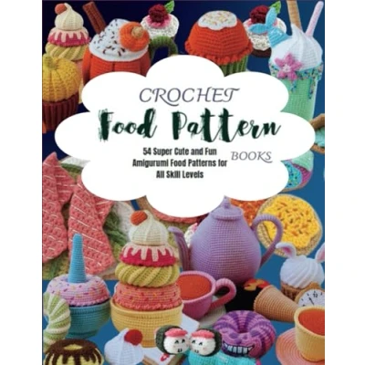 Abbildung von Crochet Food Pattern Books: 54 Super Cute and Fun Amigurumi Patterns for All Skill Levels