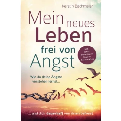 Abbildung von Mein neues Leben frei von Angst: Wie du deine Ängste verstehen lernst und dich dauerhaft ihnen befreist. Inkl. sofort anwendbaren Tipps bei Panikattacken