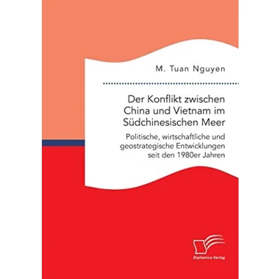 Abbildung von Der Konflikt zwischen China und Vietnam im Südchinesischen Meer: Politische, wirtschaftliche geostrategische Entwicklungen seit den 1980er Jahren