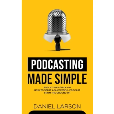 Abbildung von Podcasting Made Simple: the Step by Guide on How to Start a Successful Podcast from Ground up
