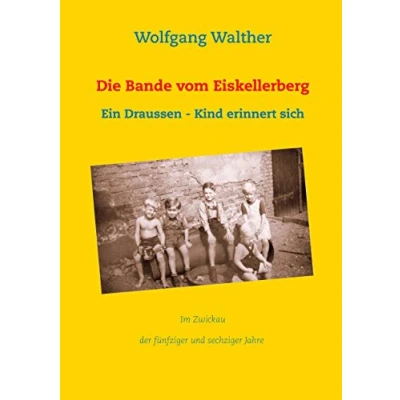 Abbildung von Die Bande vom Eiskellerberg: Ein Draußen Kind erinnert sich