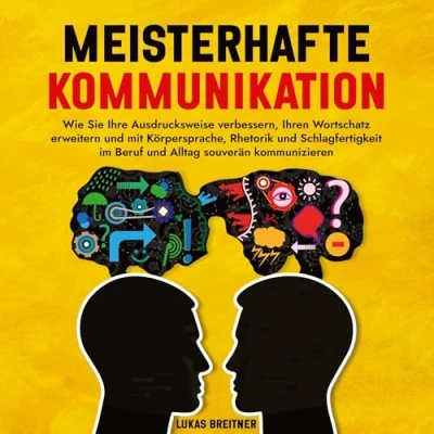 Abbildung von Meisterhafte Kommunikation: Wie Sie Ihre Ausdrucksweise verbessern, Ihren Wortschatz erweitern und mit Körpersprache, Rhetorik Schlagfertigkeit im Beruf Alltag souverän kommunizieren