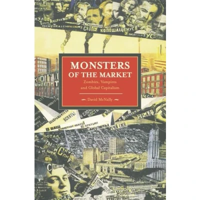 Abbildung von Monsters of the Market: Zombies, Vampires and Global Capitalism (Historical Materialism)