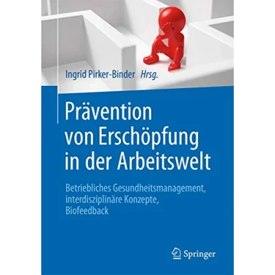 Abbildung von Prävention von Erschöpfung in der Arbeitswelt: Betriebliches Gesundheitsmanagement, interdisziplinäre Konzepte, Biofeedback