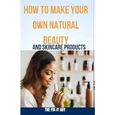 Abbildung von How to Make Your Own Natural Beauty and Skincare Products: DIY Organic Cosmetics Using Herbs, Oils Plant Ingredients (The Self Help Fixer)