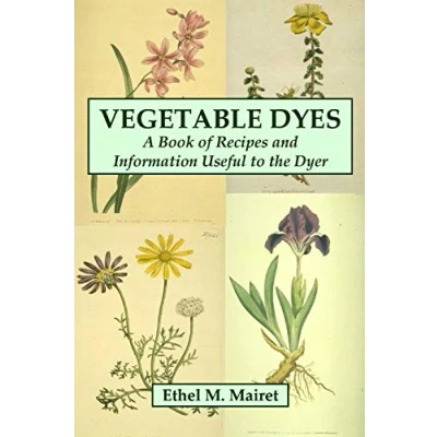Abbildung von Vegetable Dyes: A Book of Recipes and Information Useful to the Dyer