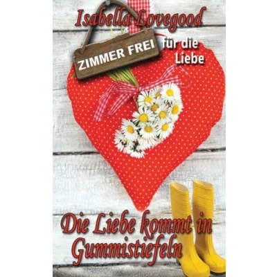 Abbildung von die Liebe kommt in Gummistiefeln: Liebesroman (Zimmer frei für Liebe, Band 3)