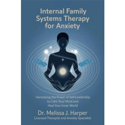 Abbildung von Internal Family Systems Therapy for Anxiety: Harnessing the Power of Self Leadership to Calm Your Mind and Heal Inner World