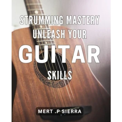 Abbildung von Strumming Mastery: Unleash Your Guitar Skills: Transform Playing with Advanced Techniques