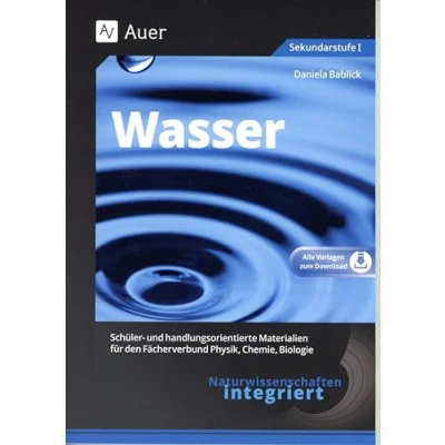 Abbildung von Naturwissenschaften integriert: Wasser: Schüler und handlungsorientierte Materialien für den Fächerverbund Physik, Chemie, Biologie (5. bis 7. Klasse) (Naturwissenschaften integriert Sekundarstufe)