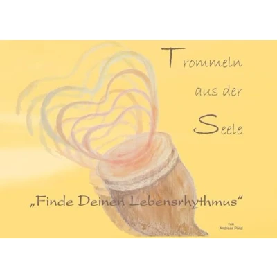 Abbildung von Trommeln aus der Seele: &quot;Finde Deinen Lebensrhythmus&quot; Ein Weg zum Seelentrommler