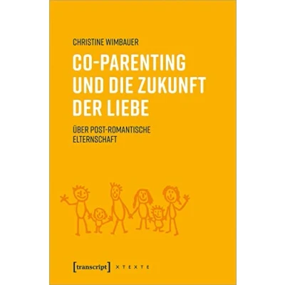 Abbildung von Co Parenting und die Zukunft der Liebe: Über post romantische Elternschaft (X Texte zu Kultur Gesellschaft)