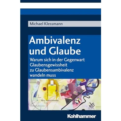 Abbildung von Ambivalenz und Glaube: Warum sich in der Gegenwart Glaubensgewissheit zu Glaubensambivalenz wandeln muss