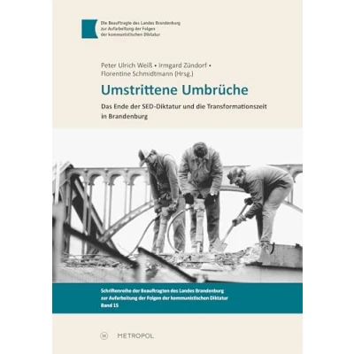 Abbildung von Umstrittene Umbrüche: Das Ende der SED Diktatur und die Transformationszeit in Brandenburg (Schriftenreihe Beauftragten des Landes zur ... Folgen kommunistischen Diktatur)