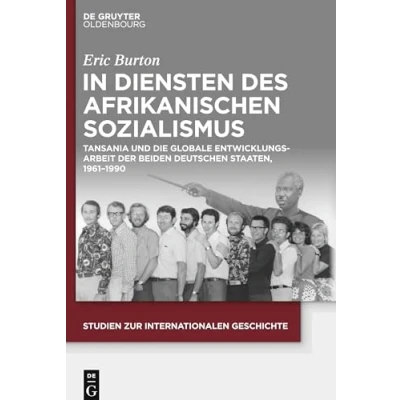 Abbildung von In Diensten des Afrikanischen Sozialismus: Tansania und die globale Entwicklungsarbeit der beiden deutschen Staaten, 19611990 (Studien zur Internationalen Geschichte, 49, Band 49)