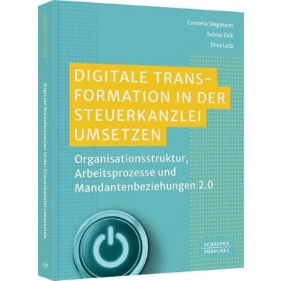 Abbildung von Digitale Transformation in der Steuerkanzlei umsetzen: Organisationsstruktur, Arbeitsprozesse und Mandantenbeziehungen 2.0