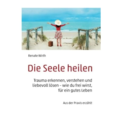 Abbildung von Die Seele heilen: Trauma erkennen, verstehen und liebevoll lösen wie du frei wirst, für ein gutes Leben