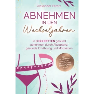 Abbildung von abnehmen In den Wechseljahren 3 Schritten gesund durch Akzeptanz, gesunde Ernährung und Motivation inkl. 28 Hormon Balance Rezepte Ernährungsplan