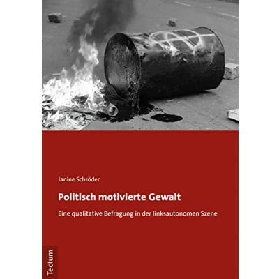 Abbildung von Politisch motivierte Gewalt: Eine qualitative Befragung in der linksautonomen Szene (Tectum Masterarbeiten)