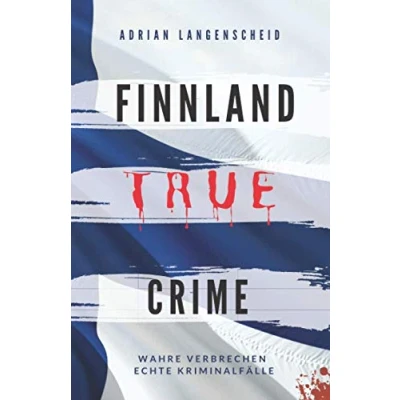 Abbildung von FINNLAND TRUE Crime I Wahre Verbrechen Echte Kriminalfälle I: schockierende Kurzgeschichten über Mord, Raub, Entführung, Missbrauch und Diebstahl (True International, Band 6)