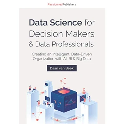 Abbildung von Data Science for Decision Makers &amp; Professionals: Creating an Intelligent, Driven Organization with AI, BI Big