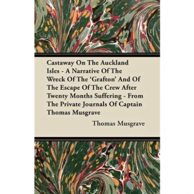 Abbildung von Castaway On The Auckland Isles A Narrative Of Wreck &#039;Grafton&#039; And Escape Crew After Twenty Months Suffering From Private Journals Captain Thomas Musgrave