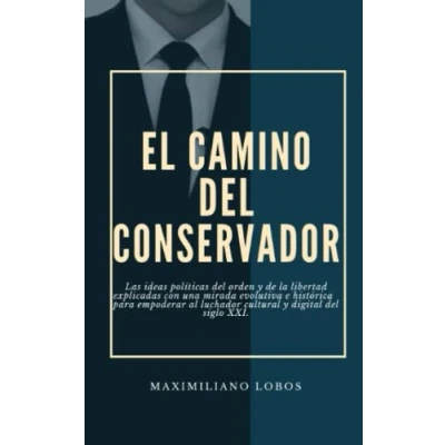 Abbildung von El Camino del Conservador: Las ideas orden y la libertad desde una mirada histórica evolutiva para empoderar al luchador cultural digital siglo XXI.