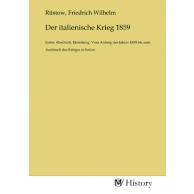 Abbildung von Der italienische Krieg 1859: Erster Abschnitt. Einleitung. Vom Anfang des Jahres 1859 bis zum Ausbruch Krieges in Italien: ... Italien.DE