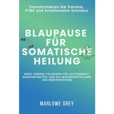 Abbildung von Blaupause für somatische Heilung: Transformieren Sie Trauma, PTBS und emotionalen Schmerz: Geist Körper Techniken Achtsamkeit, Selbstmitgefühl die Wiederherstellung des Nervensystems