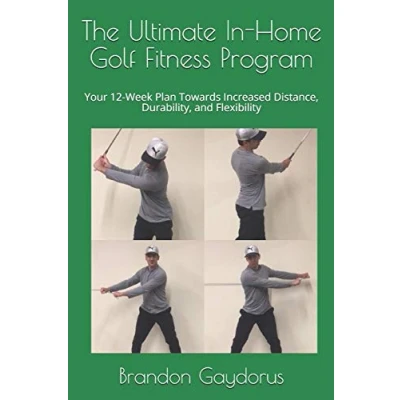 Abbildung von The Ultimate In Home Golf Fitness Program: Your 12 Week Plan Towards Increased Distance, Durability, and Flexibility