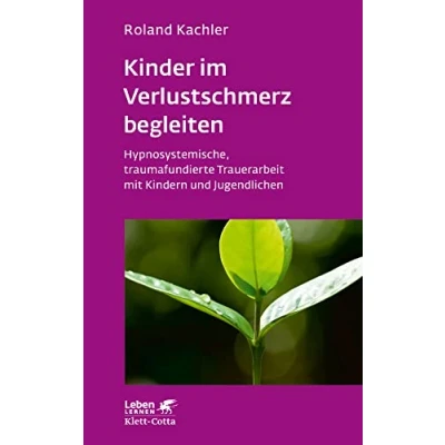 Abbildung von Kinder im Verlustschmerz begleiten (Leben Lernen, Bd. 326): Hypnosystemische, traumafundierte Trauerarbeit mit Kindern und Jugendlichen