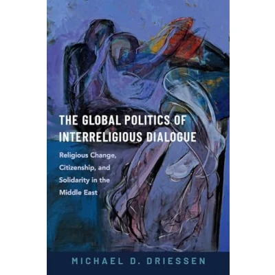 Abbildung von the Global Politics of Interreligious Dialogue: Religious Change, Citizenship, and Solidarity in Middle East