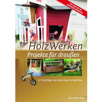 Abbildung von HolzWerken Projekte für draußen: 13 Vorschläge von Gartenliege bis Spielhaus