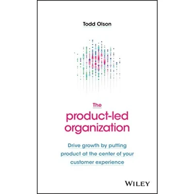 Abbildung von the Product Led Organization: Drive Growth By Putting at Center of Your Customer Experience