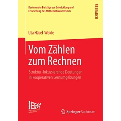 Abbildung von Vom Zählen zum Rechnen: Struktur fokussierende Deutungen in kooperativen Lernumgebungen (Dortmunder Beiträge zur Entwicklung und Erforschung des Mathematikunterrichts, Band 21)