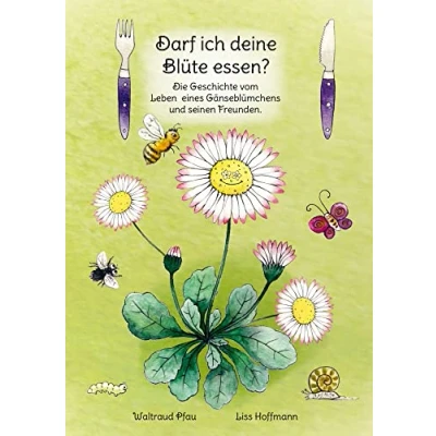 Abbildung von Darf ich deine Blüte essen?: Die Geschichte vom Leben eines Gänseblümchens und seinen Freunden.
