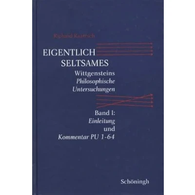 Abbildung von Raatzsch, Richard, Bd.1 : &#039;Eigentlich Seltsames&#039;: Wittgensteins Philosophische Untersuchungen. Band I: Einleitung und Kommentar PU 1 64