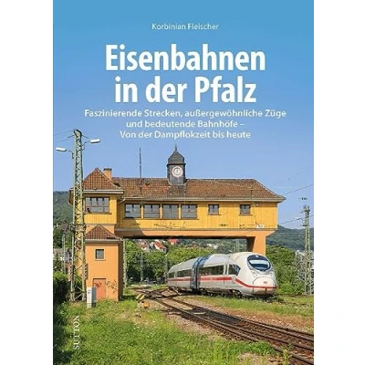 Abbildung von Eisenbahngeschichte Eisenbahnen in der Pfalz: Faszinierende Strecken, außergewöhnliche Züge und bedeutende Bahnhöfe. Von Dampflokzeit bis heute. (Sutton Auf Schienen unterwegs)