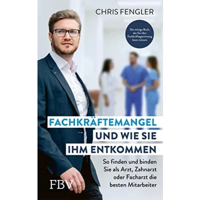 Abbildung von Fachkräftemangel und wie Sie ihm entkommen: So finden binden als Arzt, Zahnarzt oder Facharzt die besten Mitarbeiter. das einzige Buch, über Fachkräftegewinnung lesen müssen