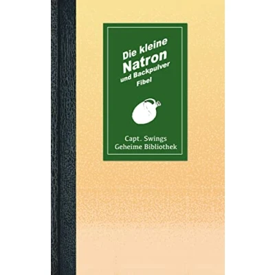 Abbildung von Die kleine Natron und Backpulver Fibel (Capt. Swings Geheime Bibliothek)