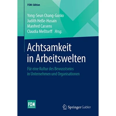 Abbildung von Achtsamkeit in Arbeitswelten: Für eine Kultur des Bewusstseins Unternehmen und Organisationen (FOM Edition)